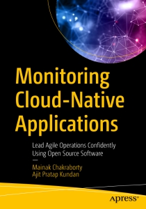 Monitoring Cloud-Native Applications Lead Agile Operations Confidently Using Open Source Software (Mainak Chakraborty Ajit Pratap Kundan)（Z-Library）