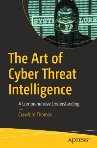The Art of Cyber Threat Intelligence A Comprehensive Understanding (Crawford Thomas)（Z-Library）