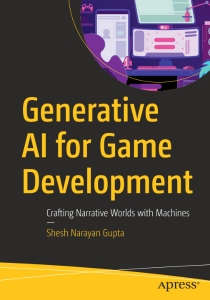 Generative AI for Game Development Crafting Narrative Worlds with Machines (Shesh Narayan Gupta)（Z-Library）