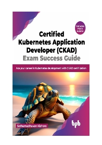 Certified Kubernetes Application Developer (CKAD) Exam Success Guide Ace your career in Kubernetes development (Sethumadhavan Kishore)（Z-Library）