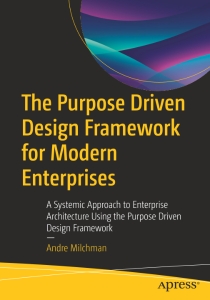 The Purpose Driven Design Framework for Modern Enterprises A Systemic Approach to Enterprise Architecture Using the Purpose… (Andre Milchman)（Z-Library）