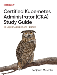 Certified Kubernetes Administrator (CKA) Study Guide In-Depth Guidance and Practice (Benjamin Muschko)（Z-Library）