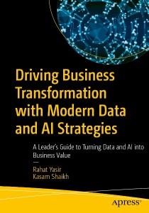 Driving Business Transformation with Modern Data and AI Strategies A Leader’s Guide to Turning Data and AI into Business Value (Rahat Yasir, Kasam Shaikh)（Z-Library）