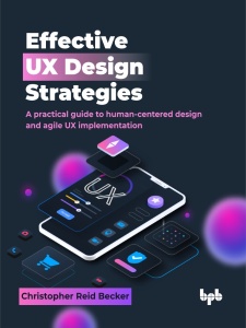 Effective UX Design Strategies A practical guide to human-centered design and agile UX implementation (Becker, Christopher Reid)（Z-Library）