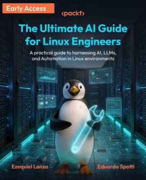 The Ultimate AI Guide for Linux Engineers A practical guide to harnessing AI, LLMs, and Automation in Linux environments (Ezequiel Lanza, Eduardo Spotti)（Z-Library）