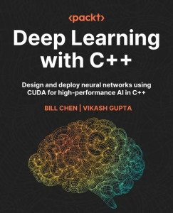 Deep Learning with C++ Design and deploy neural networks using CUDA for high-performance AI in C++ (Bill Chen, Vikash Gupta)（Z-Library）