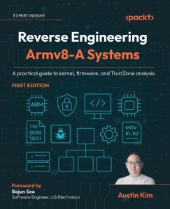 Reverse Engineering Armv8-A Systems A practical guide to kernel, firmware, and TrustZone analysis (Kim Austin)（Z-Library）
