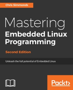 Mastering Embedded Linux Programming Unleash the full potential of Embedded Linux with Linux 4.9 and Yocto Project 2.2 (Morty)… (Chris Simmonds)（Z-Library）