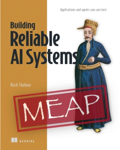 Building Reliable AI Systems MEAP V12 (all 11 chapters) Applications and agents you can trust (Rush Shahani) (z-library.sk, 1lib.sk, z-lib.sk)