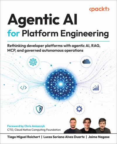 Agentic AI for Platform Engineering Rethinking developer platforms with agentic AI, RAG, MCP, and governed autonomous… (Tiago Miguel Reichert etc.)（Z-Library）