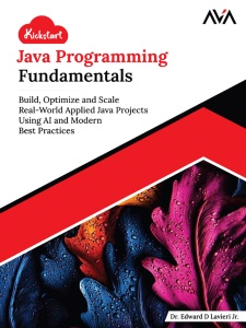 Kickstart Java Programming Fundamentals Build, Optimize and Scale Real-World Applied Java Projects Using AI and Modern Best… (Dr. Edward D Lavieri Jr.)（Z-Library）