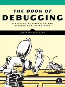 The Book of Debugging A Systematic Workflow for Finding and Fixing Bugs (Johannes Kuhlmann)（Z-Library）