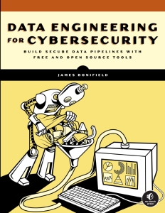 Data Engineering for Cybersecurity Build Secure Data Pipelines with Free and Open-Source Tools (James Bonifield)（Z-Library）