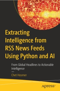 Extracting Intelligence from RSS News Feeds Using Python and AI - From Global Headlines to Actionable Intelligence (Chet Hosmer)（Z-Library）