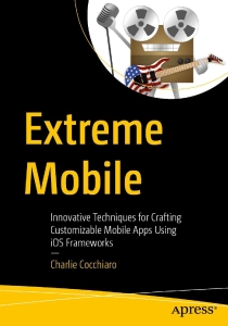 Extreme Mobile Innovative Techniques for Crafting Customizable Mobile Apps Using iOS Frameworks (Charlie Cocchiaro)（Z-Library） (1)