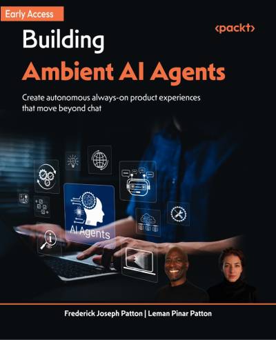 Building Ambient AI Agents - Create autonomous always-on product experiences that move beyond chat (Frederick Joseph Patton, Leman Pinar Patton)（Z-Library）