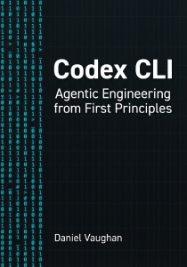 Codex CLI Agentic Engineering from First Principles (Daniel Vaughan)（Z-Library）
