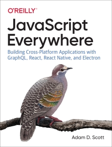JavaScript Everywhere Building Cross-Platform Applications with GraphQL, React, React Native, and Electron (Adam Scott) (Z-Library)