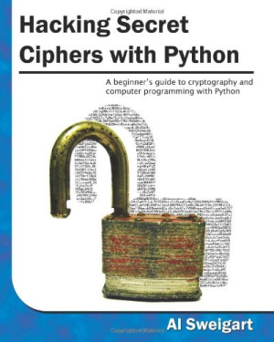 Hacking Secret Ciphers with Python A beginners guide to cryptography and computer programming with Python (Al Sweigart)（Z-Library）