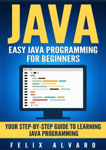 JAVA Easy Java Programming for Beginners, Your Step-By-Step Guide to Learning Java Programming (Alvaro Felix.) (Z-Library)