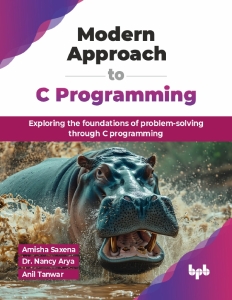 Modern Approach to C Programming Exploring the foundations of problem-solving through C programming (Amisha Saxena, Nancy Arya, Anil Tanwar) (Z-Library)