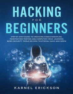 Hacking for Beginners Step By Step Guide to Cracking Codes Discipline, Penetration Testing, and Computer Virus. Learning Basic… (Karnel, Erickson) (Z-Library)