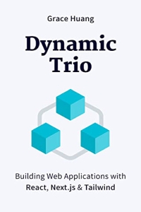 DYNAMIC TRIO Building Web Applications with React, Next.js  Tailwind (Grace Huang) (Z-Library)