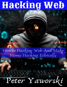 Hacking Web  How to Hacking Web And Make Money Hacking Ethically (Yaworski, Peter) (Z-Library)