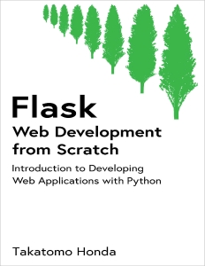 Flask Web Development from Scratch Introduction to Developing Web Applications with Python (Takatomo Honda) (Z-Library)