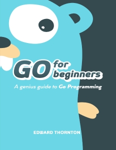 Go For Beginners  A Genius Guide to Go Programing (Thornton, Edward Thornton, Edward) (Z-Library)