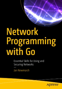 Network Programming with Go Essential Skills for Using and Securing Networks (Jan Newmarch) (Z-Library)