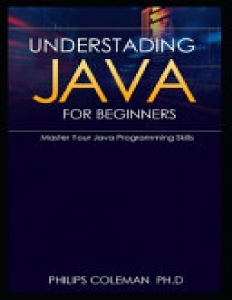Understading Java for Beginners Master Your Java Programming Skills (Philips Coleman Ph D [D, Philips Coleman Ph]) (Z-Library)