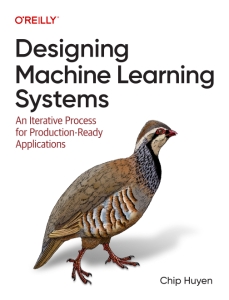 Designing Machine Learning Systems An Iterative Process for Production-Ready (Chip Huyen) (Z-Library)