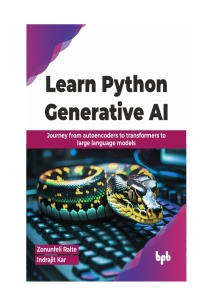 Learn Python Generative AI Journey from autoencoders to transformers to large language models (Zonunfeli Ralte, Indrajit Kar) (Z-Library)