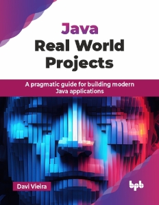 Java Real World Projects A pragmatic guide for building modern Java applications (Davi Vieira) (Z-Library)