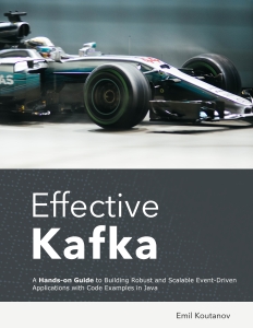 Effective Kafka A Hands On Guide to Building Robust and Scalable Event Driven Applications with Code Examples in Java (Emil Koutanov) (Z Library)