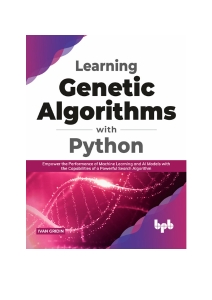 Learning Genetic Algorithms with Python Empower the performance of Machine Learning and AI models with the capabilities of a… (Gridin, Ivan) (Z-Library)