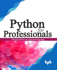 Python for Professionals Hands-on Guide for Python Professionals (English Edition) (Matt Telles) (Z-Library)
