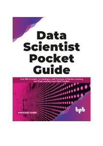 Data Scientist Pocket Guide Over 600 Concepts, Terminologies, and Processes of Machine Learning and Deep Learning Assembled… (Mohamed Sabri) (Z-Library)