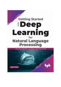 Getting started with Deep Learning for Natural Language Processing Learn how to build NLP applications with Deep Learning… (Sunil Patel) (Z-Library)