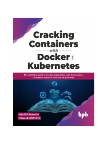 Cracking Containers with Docker and Kubernetes The definitive guide to Docker, Kubernetes, and the Container Ecosystem across… (Nisarg Vasavada, Dhwani Sametriya) (Z-Library)