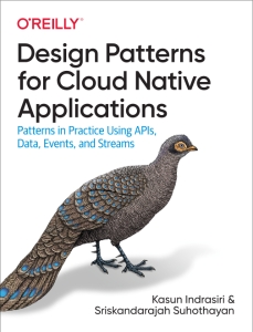 Design Patterns for Cloud Native Applications Patterns in Practice Using APIs, Data, Events, and Streams (Kasun Indrasiri, Sriskandarajah Suhothayan) (Z-Library)