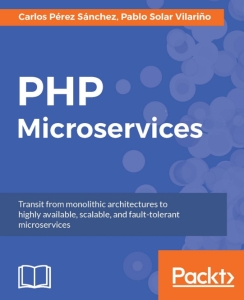 PHP Microservices Transit from monolithic architectures to highly available, scalable, and fault-tolerant microservices (Carlos Perez Sanchez Pablo Solar Vilarino) (Z-Library)