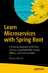Learn Microservices with Spring Boot A Practical Approach to RESTful Services using RabbitMQ, Eureka, Ribbon, Zuul and… (Moises Macero (auth.)) (Z-Library)