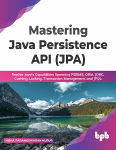 Mastering Java Persistence API (JPA) Realize Javas Capabilities Spanning RDBMS, ORM, JDBC, Caching, Locking (Nisha Parameswaran Kurur) (Z-Library)