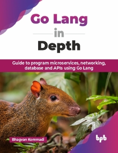 Go Lang in Depth Guide to program microservices, networking, database and APIs using Go Lang (Bhagvan Kommadi) (Z-Library)