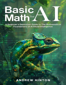Basic Math for AI A Beginner’s Quickstart Guide to the Mathematical Foundations of Artificial Intelligence (Andrew Hinton) (Z Library)