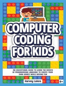 Computer Coding for Kids An Educational Guide to Learn the basics of Programming Language to create your Own Games while… (Lukes, Harvey [Lukes, Harvey]) (Z-Library)