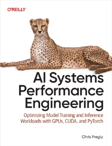 AI Systems Performance Engineering Optimizing Model Training and Inference Workloads with GPUs, CUDA, and PyTorch (Chris Fregly) (z-library.sk, 1lib.sk, z-lib.sk)