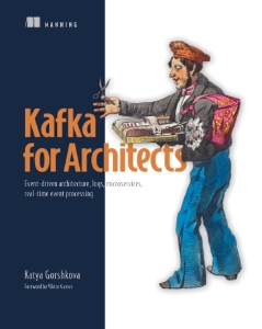 Kafka for Architects Event-driven architecture, logs, microservices, real-time event processing (Katya Gorshkova) (z-library.sk, 1lib.sk, z-lib.sk)
